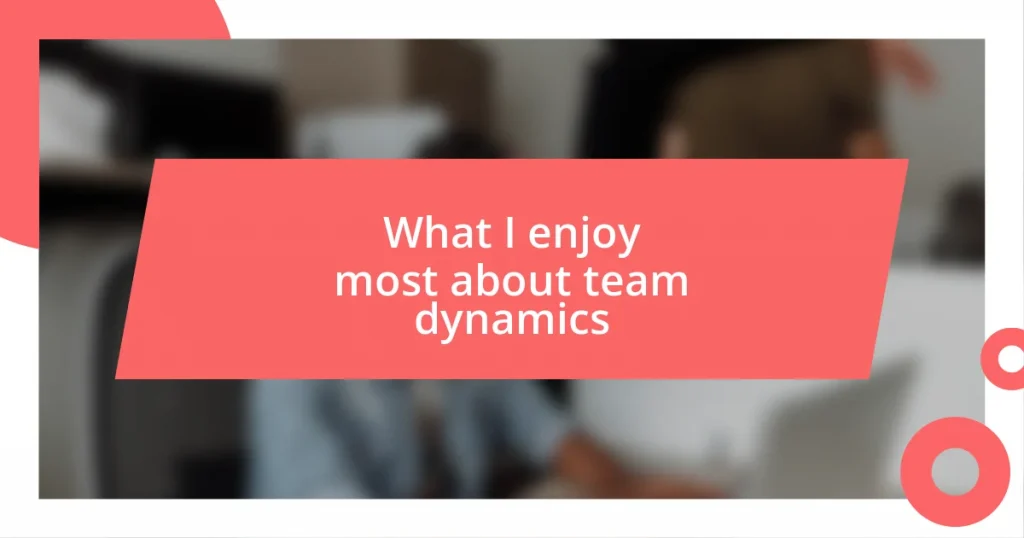 What I enjoy most about team dynamics